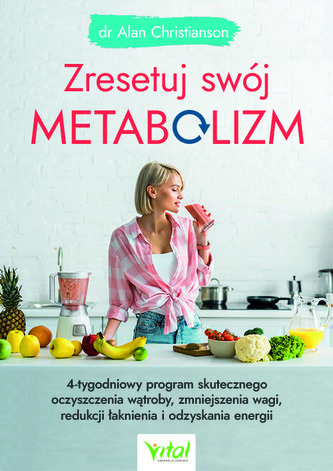 Zresetuj swój metabolizm. 4-tygodniowy program skutecznego oczyszczenia wątroby, zmniejszenia wagi, redukcji łaknienia i odzy