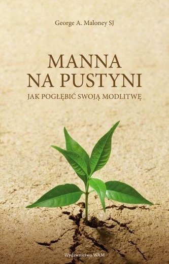 Manna na pustyni. Jak pogłębić swoją modlitwę Manna na pustyni. Jak pogłębić swoją modlitwę