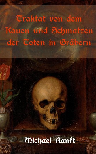 Traktat von dem Kauen und Schmatzen der Toten in Gräbern, worin die wahre Beschaffenheit der ungarischen Vampire und Blutsauger