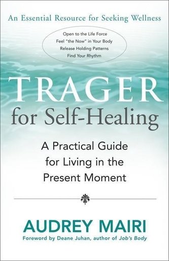 Trager for Self-Healing: A Practical Guide for Living in the Present Moment