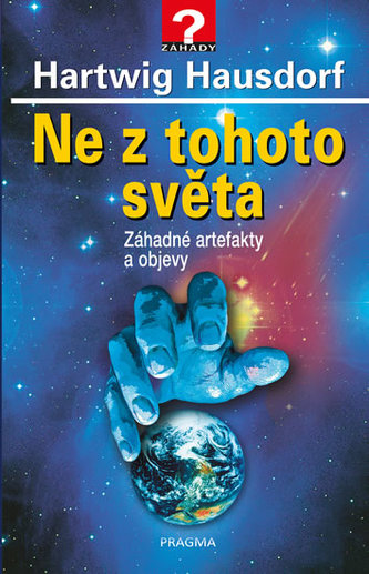 Ne z tohoto světa : záhadné artefakty a objevy (Hartwig Hausdorf, 2017)