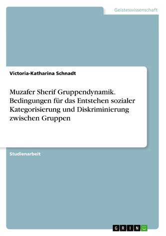 Muzafer Sherif Gruppendynamik. Bedingungen für das Entstehen sozialer Kategorisierung und Diskriminierung zwischen Gruppen