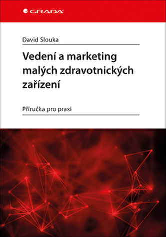 Vedení a marketing malých zdravotnických zařízení - Příručka pro praxi Vedení a marketing malých zdravotnických zařízení - Příručka pro praxi