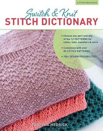 Switch & Knit Stitch Dictionary: Choose Any Yarn and Any of the 12 Patterns for Cowls, Hats, Sweaters & More * Customize with Ov