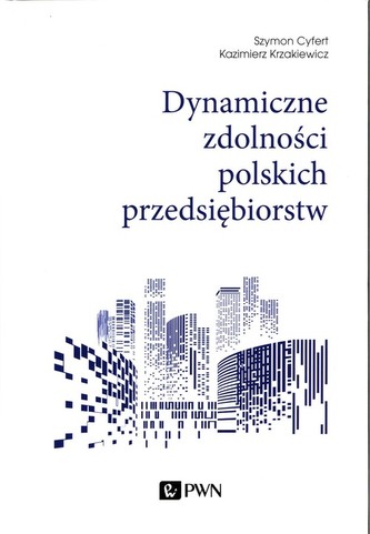 Dynamiczne zdolności polskich przedsiębiorstw Dynamiczne zdolności polskich przedsiębiorstw