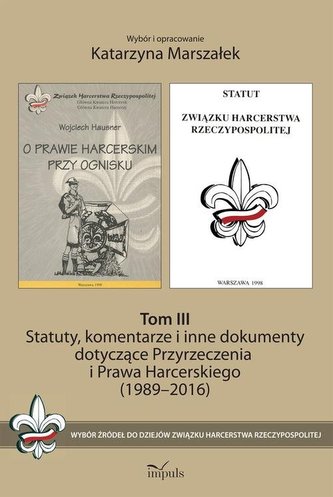 Statuty, komentarze i inne dokumenty dotyczące Przyrzeczenia i Prawa Harcerskiego (1989-2016). Tom 1 Statuty, komentarze i inne dokumenty dotyczące Przyrzeczenia i Prawa Harcerskiego (1989-2016). Tom 1