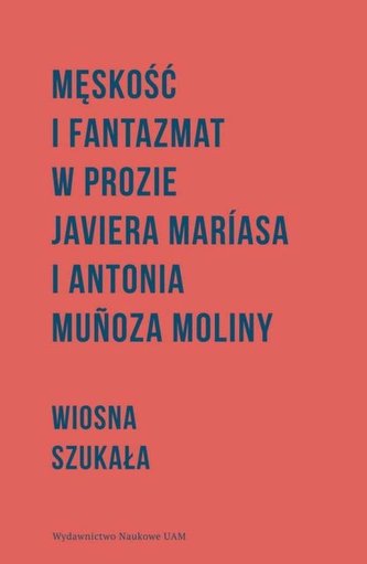 Męskość i fantazmat w prozie Javiera Maríasa i Antonia Muñoza Moliny