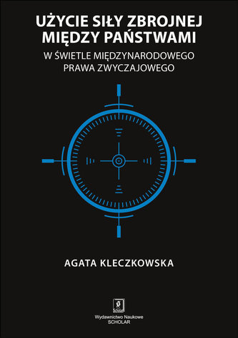 Użycie siły zbrojnej między państwami w świetle międzynarodowego prawa zwyczajowego Użycie siły zbrojnej między państwami w świetle międzynarodowego prawa zwyczajowego