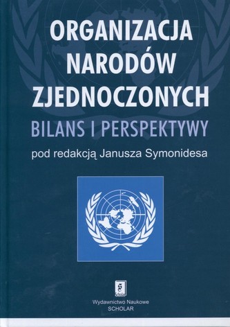 Organizacja Narodów Zjednoczonych Bilans i perspektywy Organizacja Narodów Zjednoczonych Bilans i perspektywy