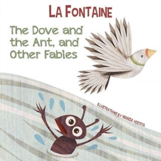 The Dove and the Ant, and Other Fables The Dove and the Ant, and Other Fables