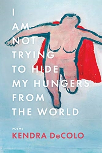 I Am Not Trying to Hide My Hungers from the World I Am Not Trying to Hide My Hungers from the World