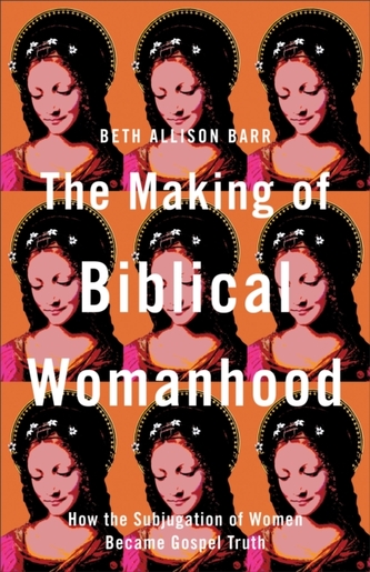 The Making of Biblical Womanhood The Making of Biblical Womanhood