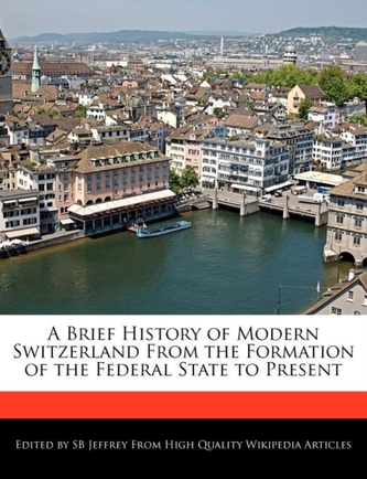 A Brief History of Modern Switzerland from the Formation of the Federal State to Present