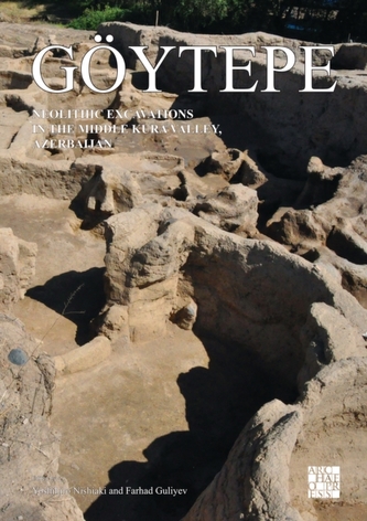 Goeytepe: Neolithic Excavations in the Middle Kura Valley, Azerbaijan Goeytepe: Neolithic Excavations in the Middle Kura Valley, Azerbaijan