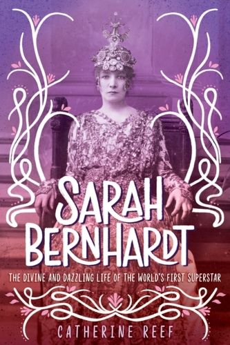 Sarah Bernhardt: The Divine and Dazzling Life of the World's First Superstar Sarah Bernhardt: The Divine and Dazzling Life of the World's First Superstar