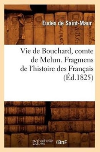 Vie de Bouchard, comte de Melun. Fragmens de l'histoire des Francais (Ed.1825)