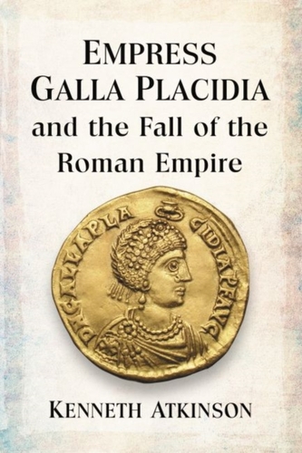 Empress Galla Placidia and the Fall of the Roman Empire Empress Galla Placidia and the Fall of the Roman Empire