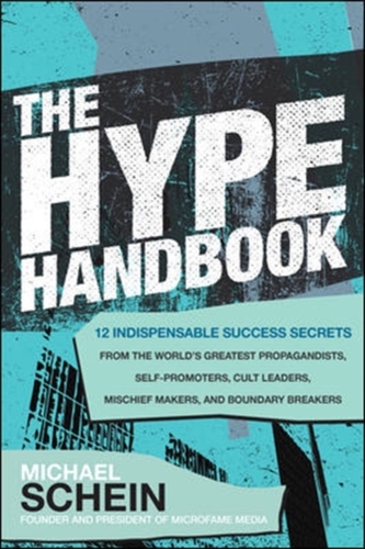 The Hype Handbook: 12 Indispensable Success Secrets From the World's Greatest Propagandists, Self-Promoters, Cult Leaders, M