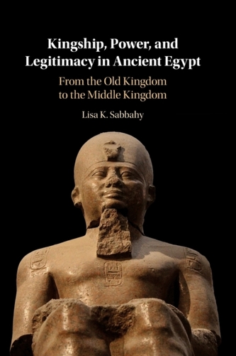 Kingship, Power, and Legitimacy in Ancient Egypt Kingship, Power, and Legitimacy in Ancient Egypt