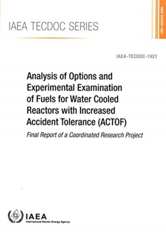 Analysis of Options and Experimental Examination of Fuels for Water Cooled Reactors with Increased Accident Tolerance (A Analysis of Options and Experimental Examination of Fuels for Water Cooled Reactors with Increased Accident Tolerance (A