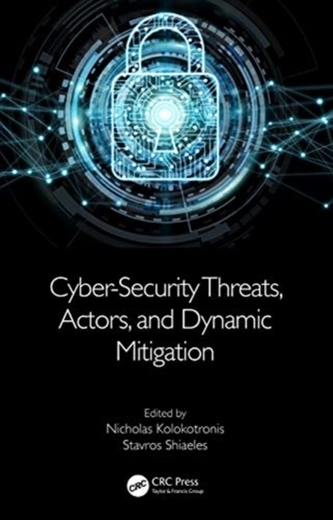 Cyber-Security Threats, Actors, and Dynamic Mitigation Cyber-Security Threats, Actors, and Dynamic Mitigation