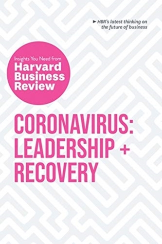 Coronavirus: Leadership and Recovery: The Insights You Need from Harvard Business Review Coronavirus: Leadership and Recovery: The Insights You Need from Harvard Business Review