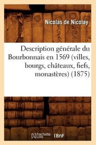 Description generale du Bourbonnais en 1569 (villes, bourgs, chateaux, fiefs, monasteres) (1875)
