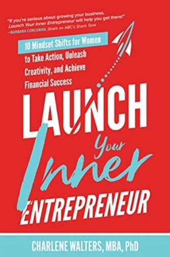 Launch Your Inner Entrepreneur: 10 Mindset Shifts for Women to Take Action, Unleash Creativity, and Achieve Financial Su