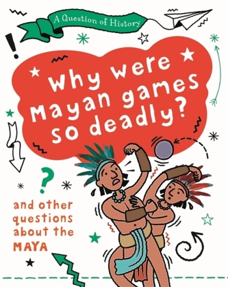 A Question of History: Why were Mayan games so deadly? And other questions about the Maya