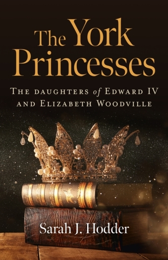 York Princesses, The - The daughters of Edward IV and Elizabeth Woodville