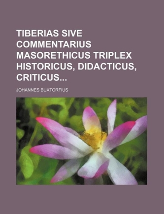Tiberias Sive Commentarius Masorethicus Triplex Historicus, Didacticus, Criticus