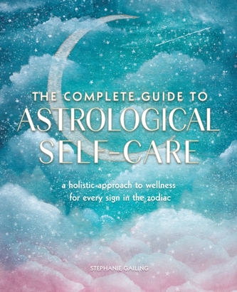 The Complete Guide to Astrological Self-Care The Complete Guide to Astrological Self-Care