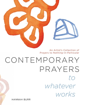 Contemporary Prayers to Whatever Works Contemporary Prayers to Whatever Works