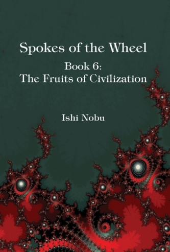 Spokes of the Wheel, Book 6: The Fruits of Civilization