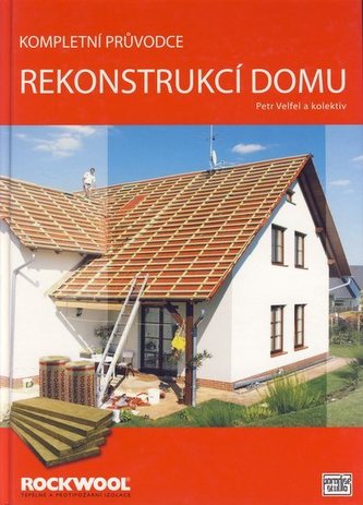 Kompletní průvodce rekonstrukcí domu (Petr Velfel, 2005)
