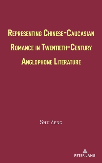 Representing Chinese-Caucasian Romance in Twentieth-Century Anglophone Literature Representing Chinese-Caucasian Romance in Twentieth-Century Anglophone Literature