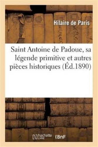 Saint Antoine de Padoue, sa legende primitive et autres pieces historiques