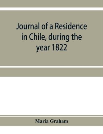 Journal of a residence in Chile, during the year 1822