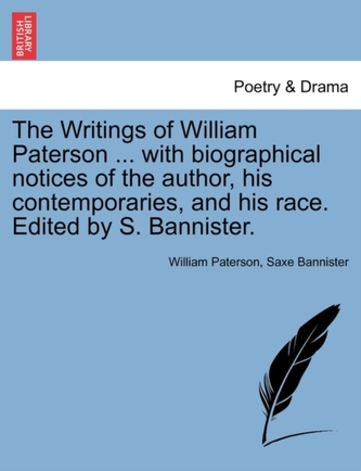 The Writings of William Paterson ... with Biographical Notices of the Author, His Contemporaries, and His Race. Edited by S.