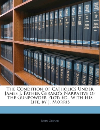 The Condition of Catholics Under James I, Father Gerard's Narrative of the Gunpowder Plot