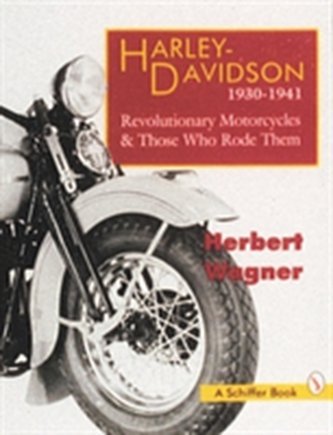 Harley Davidson Motorcycles, 1930-1941: Revolutionary Motorcycles and The Who Made Them