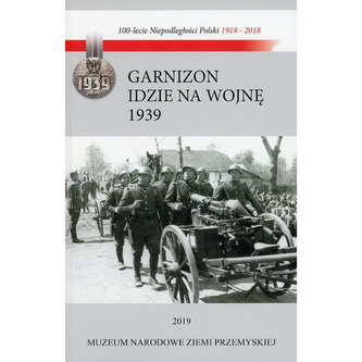 Garnizon idzie na wojnę Przemyśl - wrzesień 1939