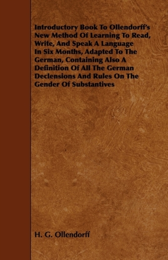 Introductory Book To Ollendorff's New Method Of Learning To Read, Write, And Speak A Language In Six Months, Adapted To