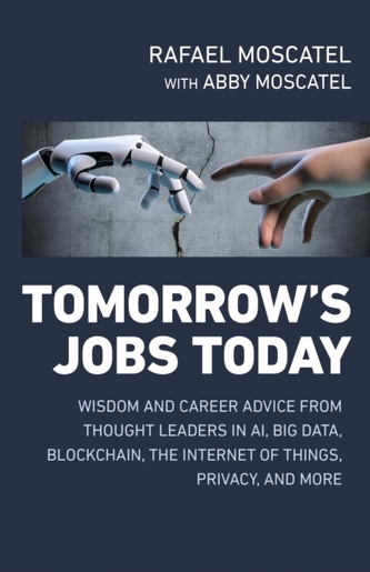 Tomorrows Jobs Today: Wisdom and Career Advice from Thought Leaders in Al, Big Data, Blockchain, the Internet of Things,