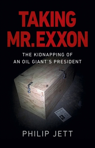 Taking Mr. Exxon - The Kidnapping of an Oil Giant`s President