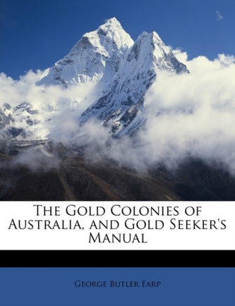 The Gold Colonies of Australia, and Gold Seeker's Manual