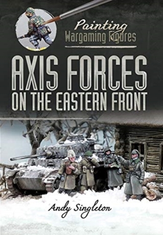 Painting Wargaming Figures: Axis Forces on the Eastern Front Painting Wargaming Figures: Axis Forces on the Eastern Front