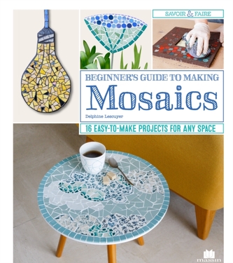 Beginner's Guide to Making Mosaics Beginner's Guide to Making Mosaics