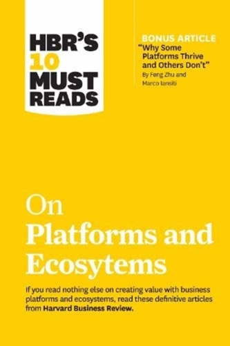 HBR's 10 Must Reads on Platforms and Ecosystems (with bonus article by \"Why Some Platforms Thrive and Others Don't\" By F HBR's 10 Must Reads on Platforms and Ecosystems (with bonus article by \"Why Some Platforms Thrive and Others Don't\" By F