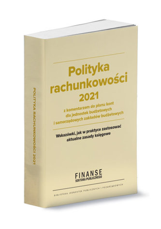Polityka rachunkowości 2021 z komentarzem do planu kont dla jednostek budżetowych i samorządowych zakładów nudżetowych